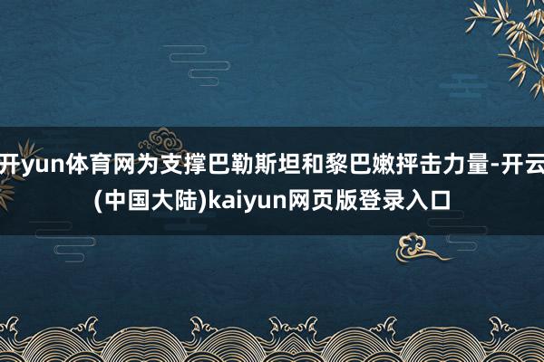 开yun体育网为支撑巴勒斯坦和黎巴嫩抨击力量-开云(中国大陆)kaiyun网页版登录入口