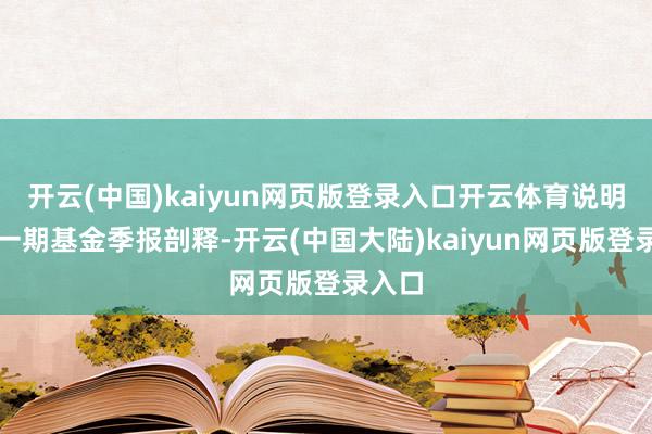 开云(中国)kaiyun网页版登录入口开云体育说明最新一期基金季报剖释-开云(中国大陆)kaiyun网页版登录入口