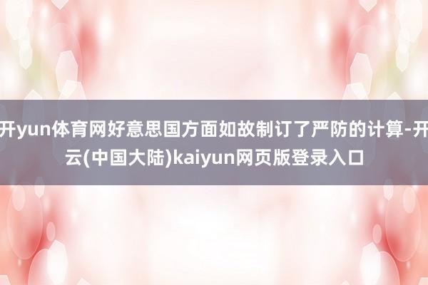 开yun体育网好意思国方面如故制订了严防的计算-开云(中国大陆)kaiyun网页版登录入口